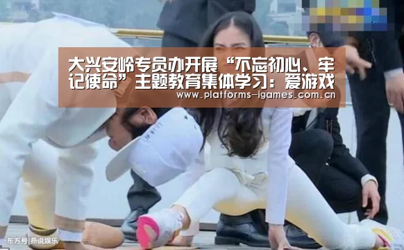 大兴安岭专员办开展“不忘初心、牢记使命”主题教育集体学习:爱游戏下载(图1) 爱游戏APP